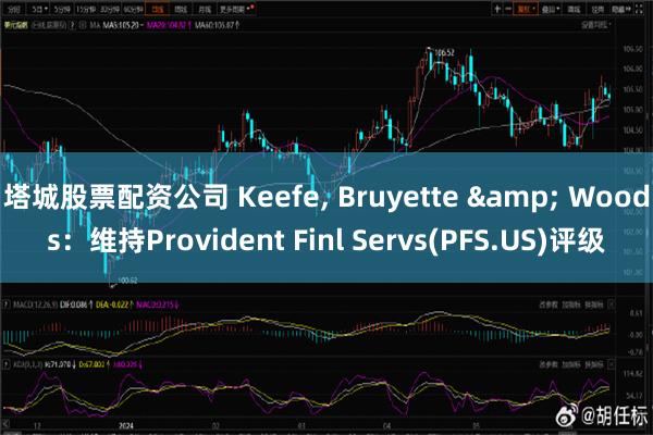 塔城股票配资公司 Keefe, Bruyette & Woods：维持Provident Finl Servs(PFS.US)评级