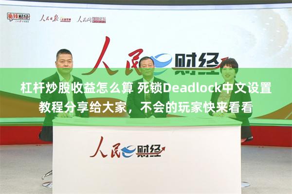 杠杆炒股收益怎么算 死锁Deadlock中文设置教程分享给大家，不会的玩家快来看看