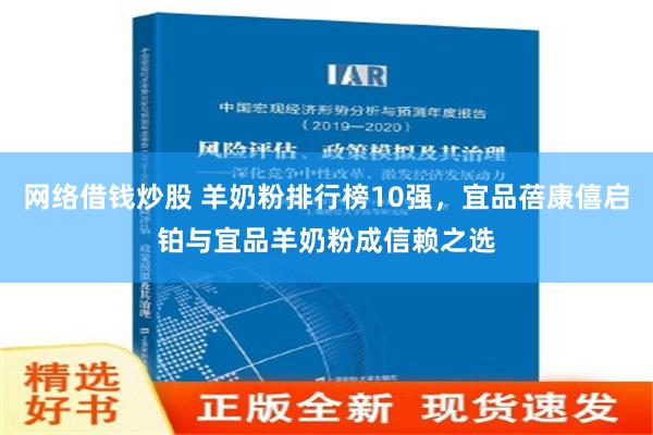 网络借钱炒股 羊奶粉排行榜10强，宜品蓓康僖启铂与宜品羊奶粉成信赖之选