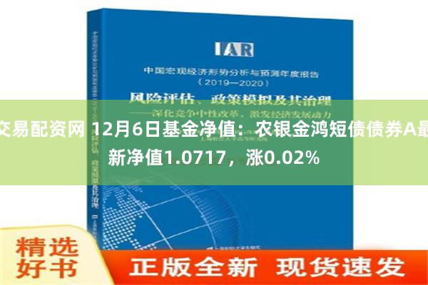 交易配资网 12月6日基金净值：农银金鸿短债债券A最新净值1.0717，涨0.02%